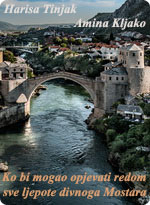 Ko bi mogao opjevati redom sve ljepote divnoga Mostara